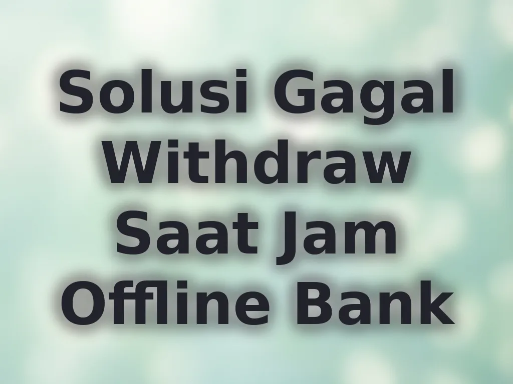 Solusi Gagal Withdraw Saat Jam Offline Bank