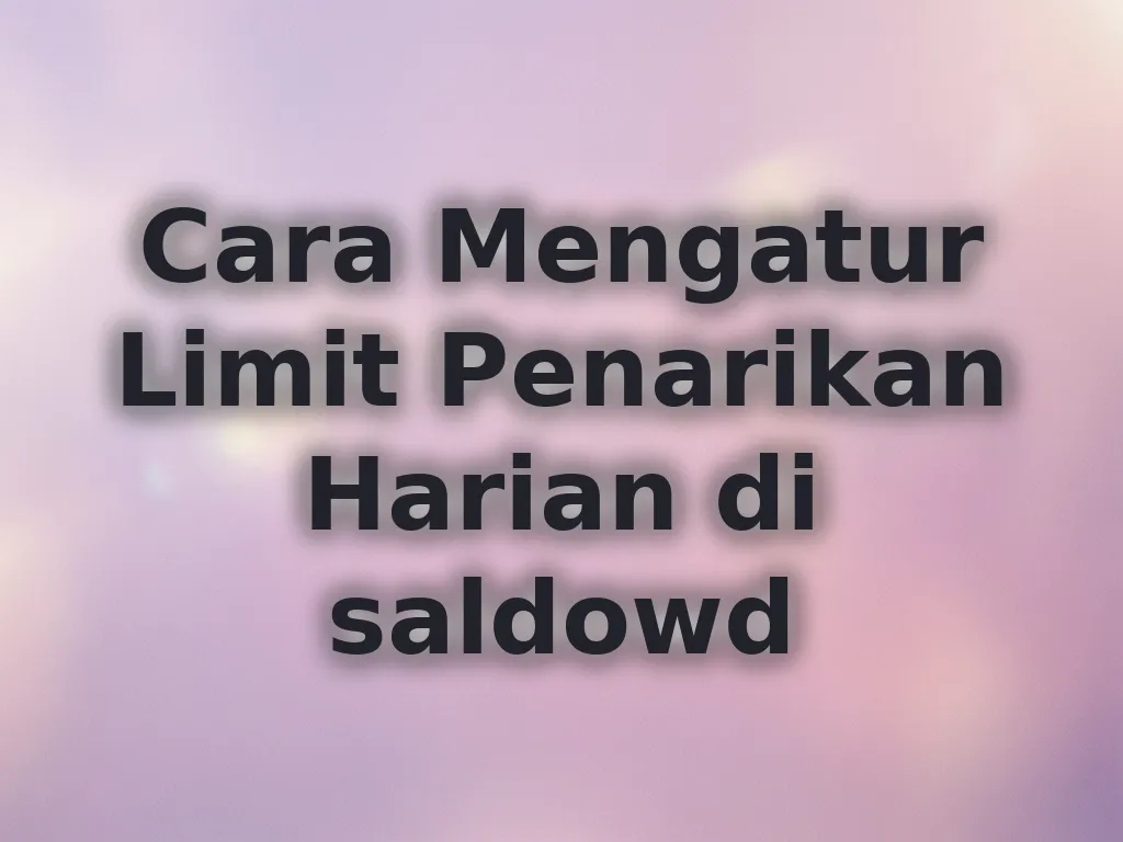 Cara Mengatur Limit Penarikan Harian di saldowd