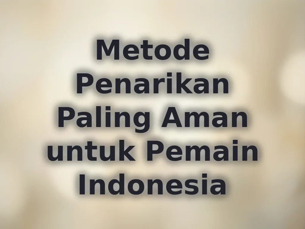 Metode Penarikan Paling Aman untuk Pemain Indonesia